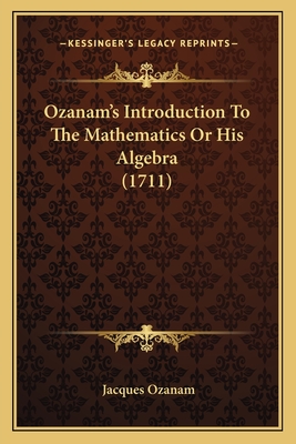 Ozanam's Introduction To The Mathematics Or His Algebra (1711)