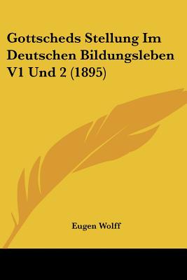Gottscheds Stellung Im Deutschen Bildungsleben V1 Und 2 (1895)