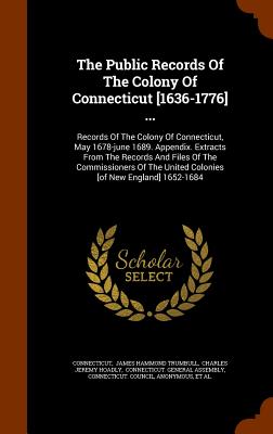 The Public Records Of The Colony Of Connecticut [1636-1776] ...: Records Of The Colony Of Connecticut, May 1678-june 1689. Appendix. Extracts From The