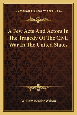 A Few Acts And Actors In The Tragedy Of The Civil War In The United States
