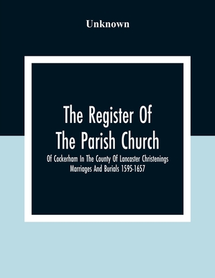 The Register Of The Parish Church Of Cockerham In The County Of Lancaster Christenings Marriages And Burials 1595-1657