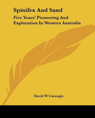 Spinifex And Sand: Five Years' Pioneering And Exploration In Western Australia