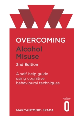 Overcoming Alcohol Misuse, 2nd Edition: A Self-Help Guide Using Cognitive Behavioural Techniques
