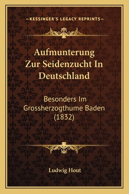 Aufmunterung Zur Seidenzucht In Deutschland: Besonders Im Grossherzogthume Baden (1832)