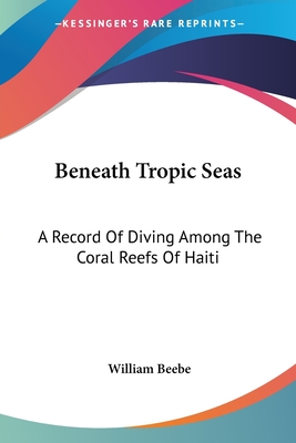Beneath Tropic Seas: A Record Of Diving Among The Coral Reefs Of Haiti