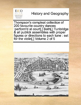 Thompson's Compleat Collection of 200 Favourite Country Dances: Perform'd at Court[, ] Bath[, ] Tunbridge & All Publick Assemblies with Proper Figures