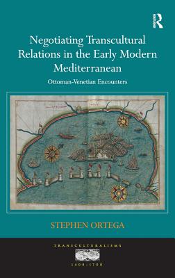 Negotiating Transcultural Relations in the Early Modern Mediterranean: Ottoman-Venetian Encounters