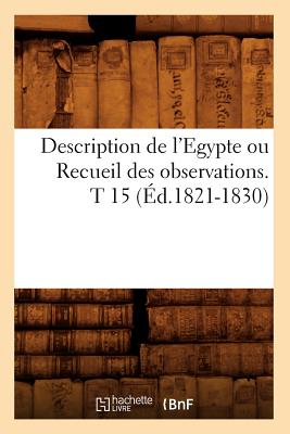 Description de l'Egypte Ou Recueil Des Observations. T 15 (Éd.1821-1830)