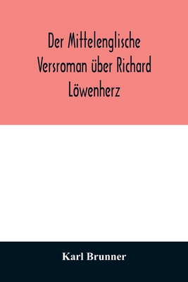 Der mittelenglische Versroman über Richard Löwenherz: kritische Ausgabe nach allen Handschriften mit Einleitung, Anmerkungen und deutscher Übersetzung