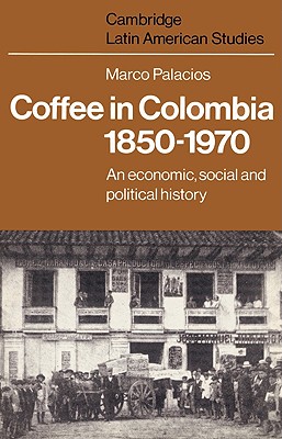 Coffee in Colombia, 1850 1970: An Economic, Social and Political History