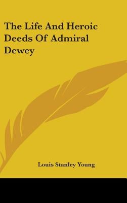 The Life and Heroic Deeds of Admiral Dewey