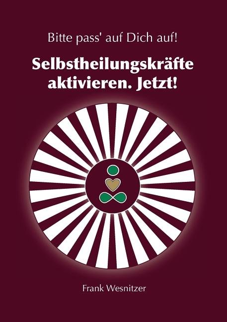 Selbstheilungskräfte aktivieren. Jetzt!: Bitte pass' auf Dich auf.