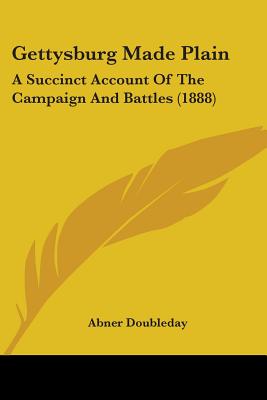 Gettysburg Made Plain: A Succinct Account Of The Campaign And Battles (1888)