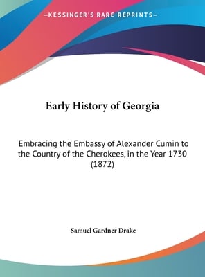 Early History of Georgia: Embracing the Embassy of Alexander Cumin to the Country of the Cherokees, in the Year 1730 (1872)