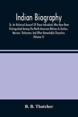 Indian Biography, Or, An Historical Account Of Those Individuals Who Have Been Distinguished Among The North American Natives As Orators, Warriors, St