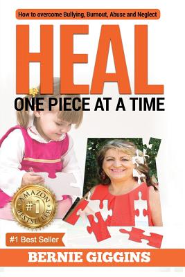 Heal: How to Overcome Bullying, Burnout, Abuse and Neglect. One Piece At A Time
