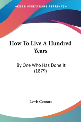 How To Live A Hundred Years: By One Who Has Done It (1879)