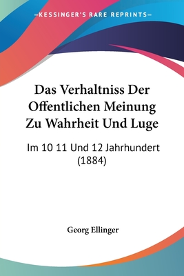 Das Verhaltniss Der Offentlichen Meinung Zu Wahrheit Und Luge: Im 10 11 Und 12 Jahrhundert (1884)