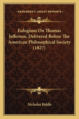 Eulogium On Thomas Jefferson, Delivered Before The American Philosophical Society (1827)