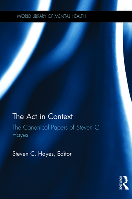 The ACT in Context: The Canonical Papers of Steven C. Hayes