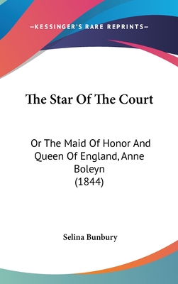 The Star Of The Court: Or The Maid Of Honor And Queen Of England, Anne Boleyn (1844)