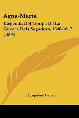 Agna-Maria: Llegenda Del Temps De La Guerra Dels Segadors, 1640-1647 (1904)