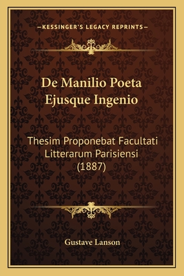 De Manilio Poeta Ejusque Ingenio: Thesim Proponebat Facultati Litterarum Parisiensi (1887)