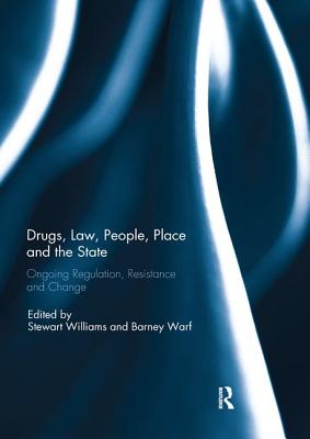 Drugs, Law, People, Place and the State: Ongoing Regulation, Resistance and Change
