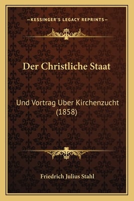 Der Christliche Staat: Und Vortrag Uber Kirchenzucht (1858)
