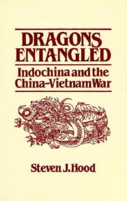 Dragons Entangled: Indochina and the China-Vietnam War: Indochina and the China-Vietnam War