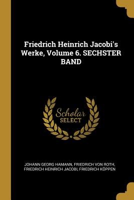 Friedrich Heinrich Jacobi's Werke, Volume 6. SECHSTER BAND