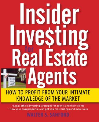 Insider Investing for Real Estate Agents: How to Profit from Your Intimate Knowledge of the Market