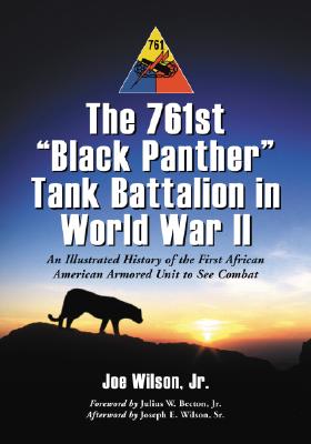The 761st "Black Panther" Tank Battalion in World War II: An Illustrated History of the First African American Armored Unit to See Combat