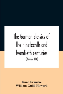 The German Classics Of The Nineteenth And Twentieth Centuries: Masterpieces Of German Literature (Volume Xix)