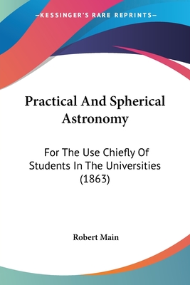 Practical And Spherical Astronomy: For The Use Chiefly Of Students In The Universities (1863)