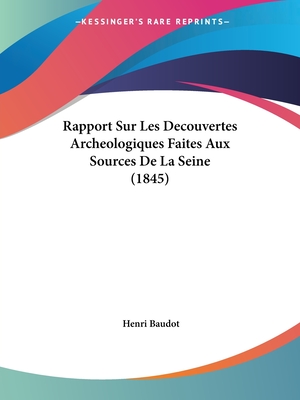 Rapport Sur Les Decouvertes Archeologiques Faites Aux Sources De La Seine (1845)