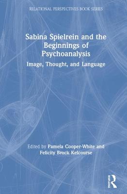 Sabina Spielrein and the Beginnings of Psychoanalysis: Image, Thought, and Language
