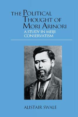 The Political Thought of Mori Arinori: A Study of Meiji Conservatism