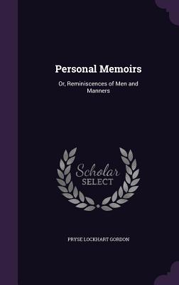 Personal Memoirs: Or, Reminiscences of Men and Manners