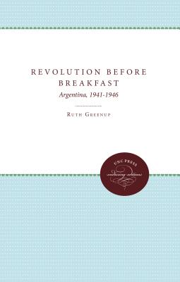 Revolution Before Breakfast: Argentina, 1941-1946