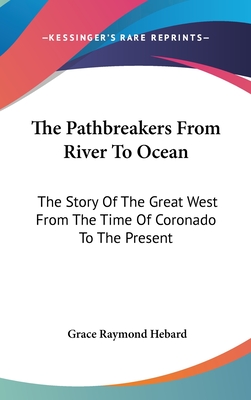 The Pathbreakers From River To Ocean: The Story Of The Great West From The Time Of Coronado To The Present