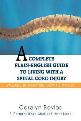A Complete Plain-English Guide to Living with a Spinal Cord Injury: Valuable Information From a Survivor