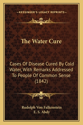 The Water Cure: Cases Of Disease Cured By Cold Water, With Remarks Addressed To People Of Common Sense (1842)