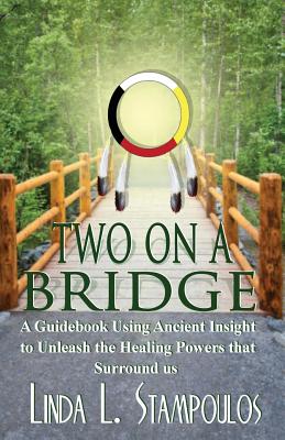 Two on a Bridge: A Guidebook Using Ancient Insight to Unleash the Healing Powers that Surround Us