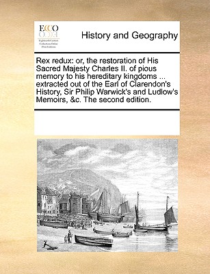Rex Redux: Or, the Restoration of His Sacred Majesty Charles II. of Pious Memory to His Hereditary Kingdoms ... Extracted Out of