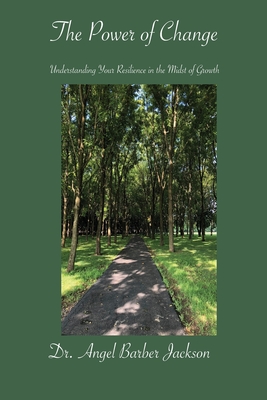 The Power of Change Understanding Your Resilience in the Midst of Growth