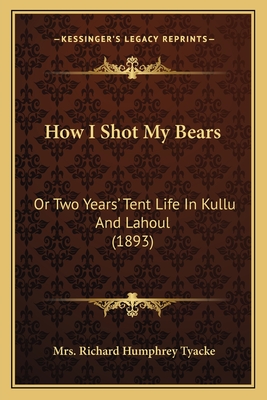 How I Shot My Bears: Or Two Years' Tent Life In Kullu And Lahoul (1893)