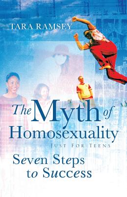 The Myth of Homosexuality: Just for Teens Seven Steps to Success