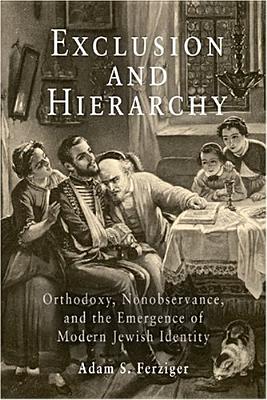 Exclusion and Hierarchy: Orthodoxy, Nonobservance, and the Emergence of Modern Jewish Identity