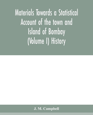 Materials Towards a Statistical Account of the town and Island of Bombay (Volume I) History